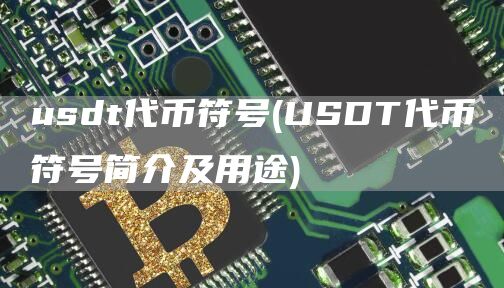 usdt代币符号 - USDT代币符号简介及用途